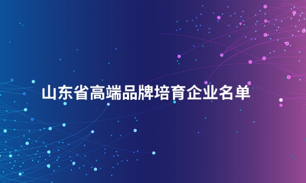山東含羞草传媒在线观看機械股份有限公司入選“山東省高端品牌培育企業名單”